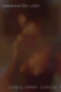 lonely women looking for some cock to fuck or suck